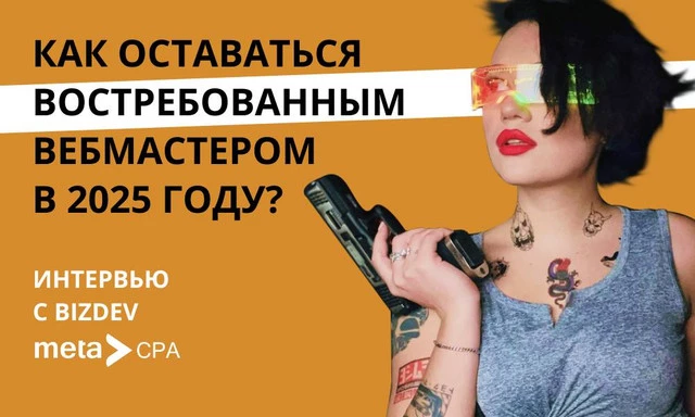 Интервью с BizDev MetaCpa: Как оставаться востребованным вебмастером в 2025 году?