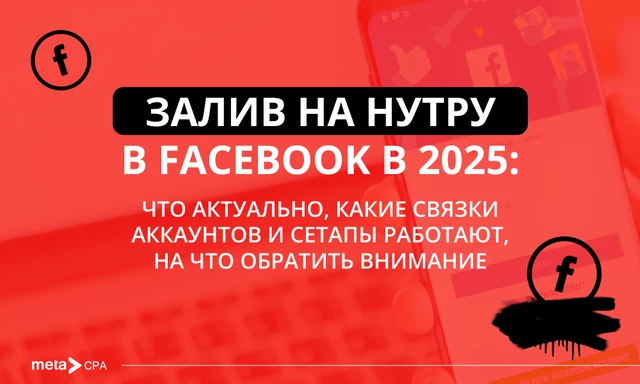 Залив на нутру в Facebook в 2025: что актуально, какие связки аккаунтов и сетапы работают, на что обратить внимание