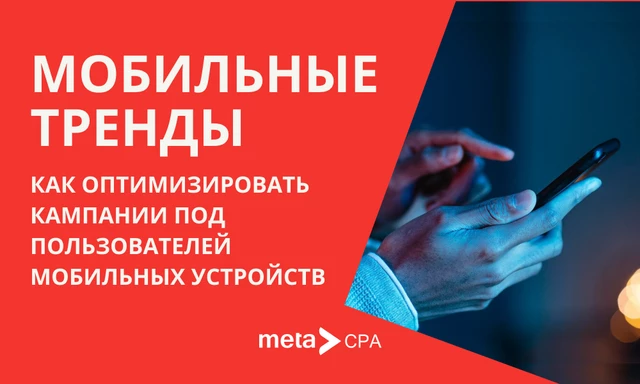 Мобильные тренды: как оптимизировать кампании под пользователей мобильных устройств