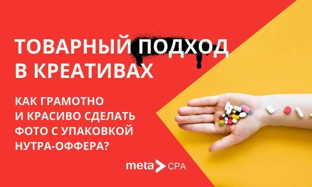 Товарный подход в креативах: как грамотно и красиво сделать фото с упаковкой нутра-оффера